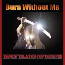 Burn Without Me : Holy Blade of Death
